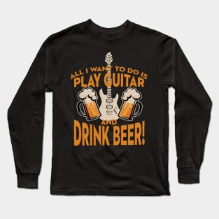 All I Want To Do Is Play Guitar And Drink Beer Long Sleeve T-Shirt